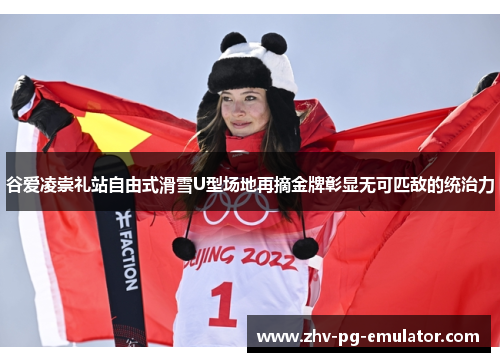 谷爱凌崇礼站自由式滑雪U型场地再摘金牌彰显无可匹敌的统治力 谷爱凌崇礼站自由式滑雪U型场地再摘金牌彰显无可匹敌的统治力