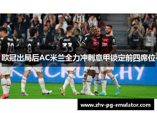 欧冠出局后AC米兰全力冲刺意甲锁定前四席位 欧冠出局后AC米兰全力冲刺意甲锁定前四席位